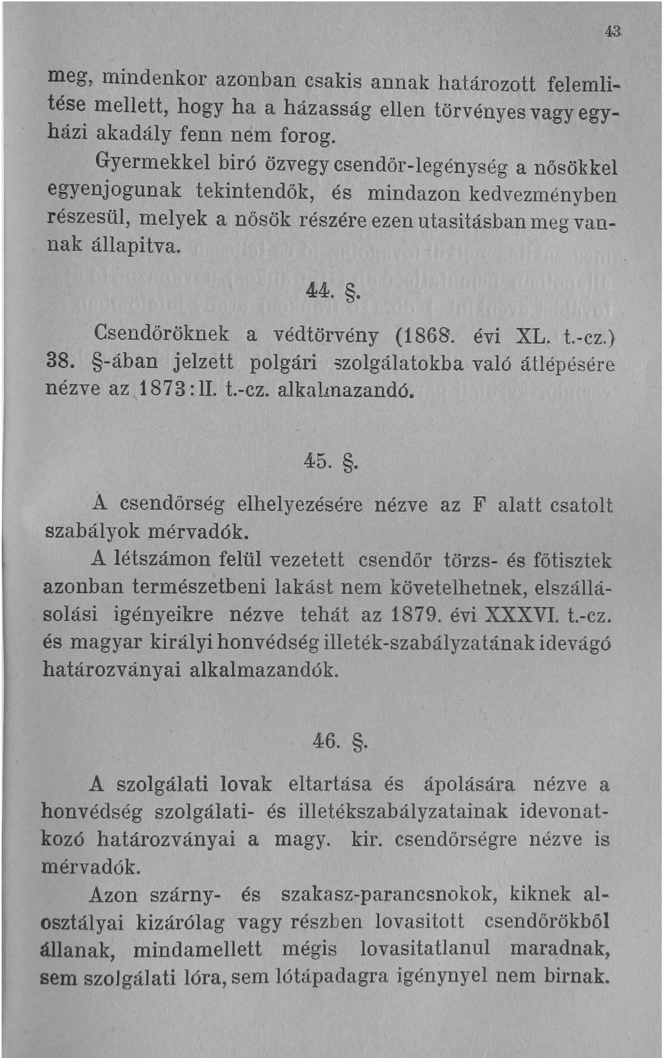 . Csendőröknek a védtörvény (1868. évi XL. t.-cz.) 38. -ában jelzett polgári ~zolgálatokba való átlépésére nézve az 1873: ll. t.-cz. alkalmazandó. 43- A csendőrség 45.