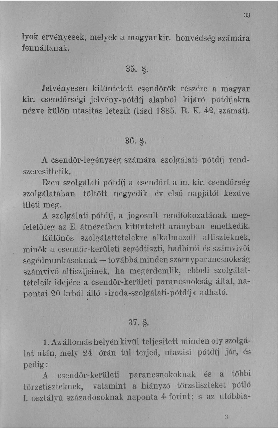 Ezen szolgálati pótdíj a csendőrt a m. kir. csendőrség szolgálatában töltött negyedik év első napjától kezdve illeti meg. A szolgálati pótdíj, a jogosult rendfokozatának megfelelőleg az E.