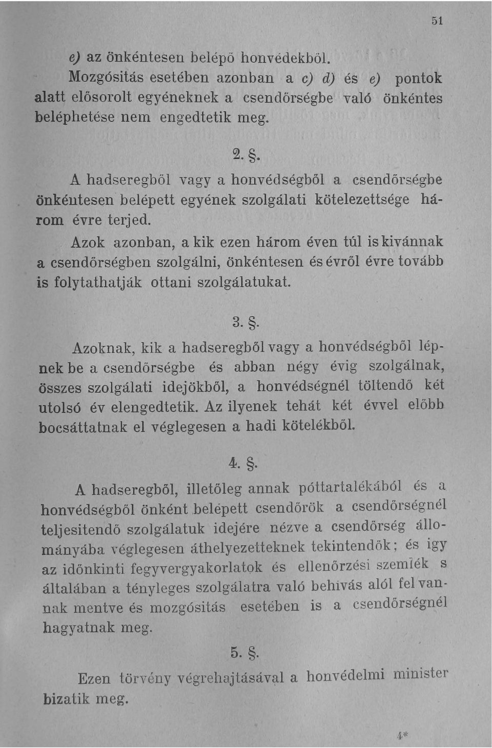 Azok azonban, a kik ezen három éven túl is kivánnak a csendőrségben szolgálni, önkéntesen és évről évre tovább is folytathatják ottani szolgálatukat. 3.