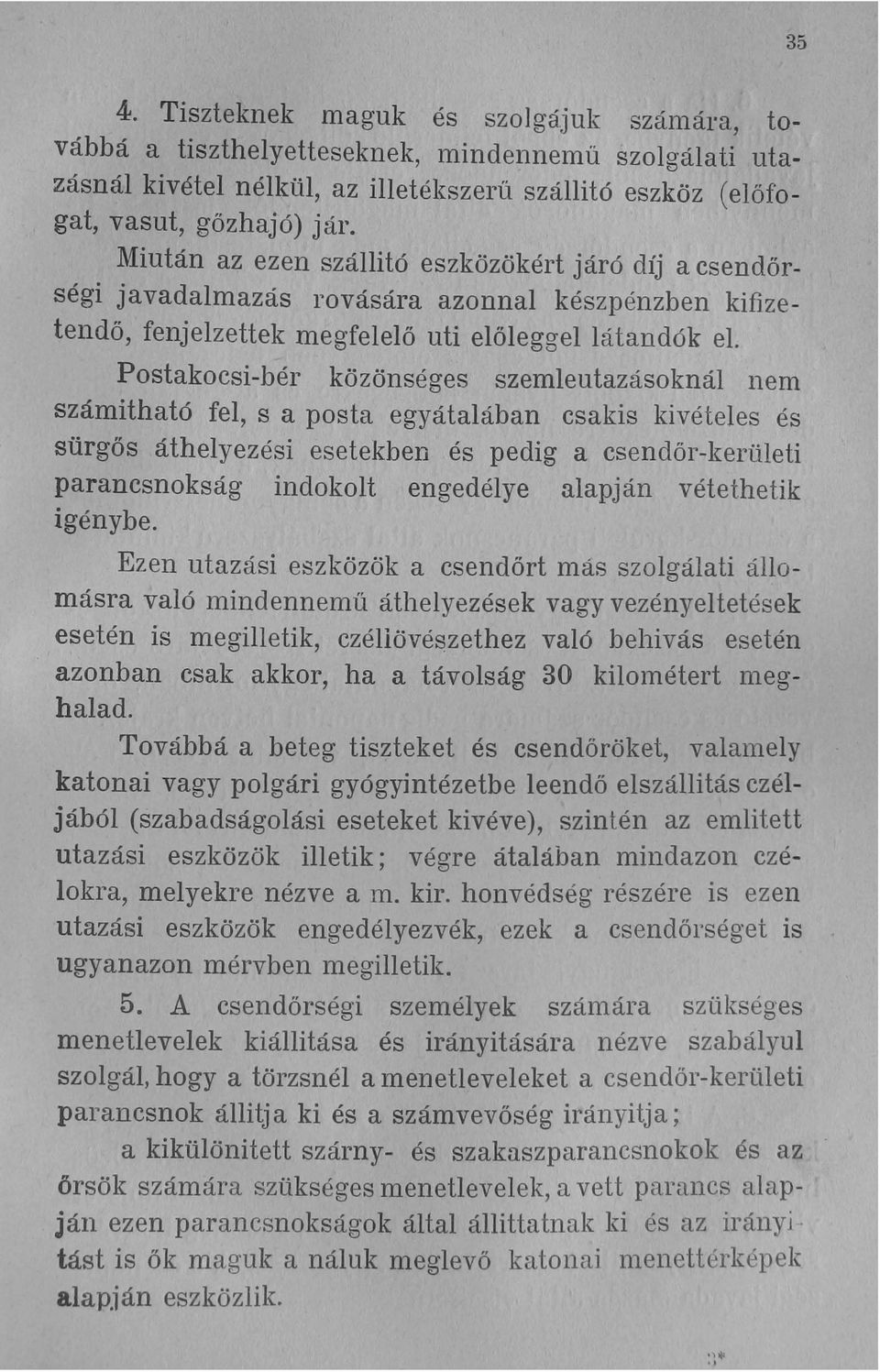 Postakocsi-bér közönséges szemleutazásoknál nem számítható fel, s a posta egyátalában csakis kivételes és sürgős áthelyezési esetekben és pedig a csendőr-kerületi parancsnokság indokolt engedélye