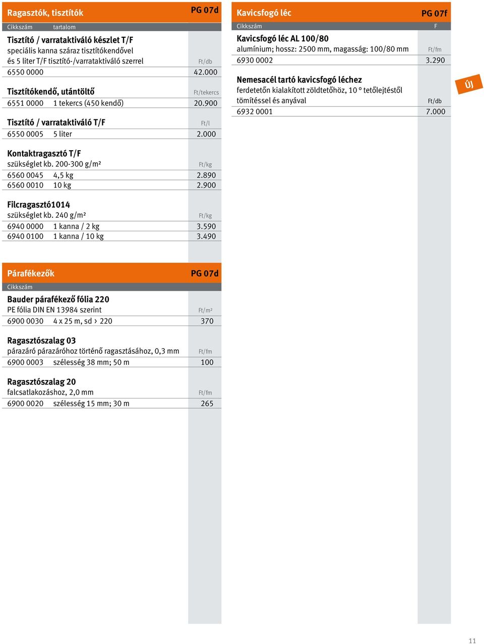 200-300 g/m² Ft/kg 6560 0045 4,5 kg 2.890 6560 0010 10 kg 2.900 Filcragasztó1014 szükséglet kb. 240 g/m² Ft/kg 6940 0000 1 kanna / 2 kg 3.590 6940 0100 1 kanna / 10 kg 3.