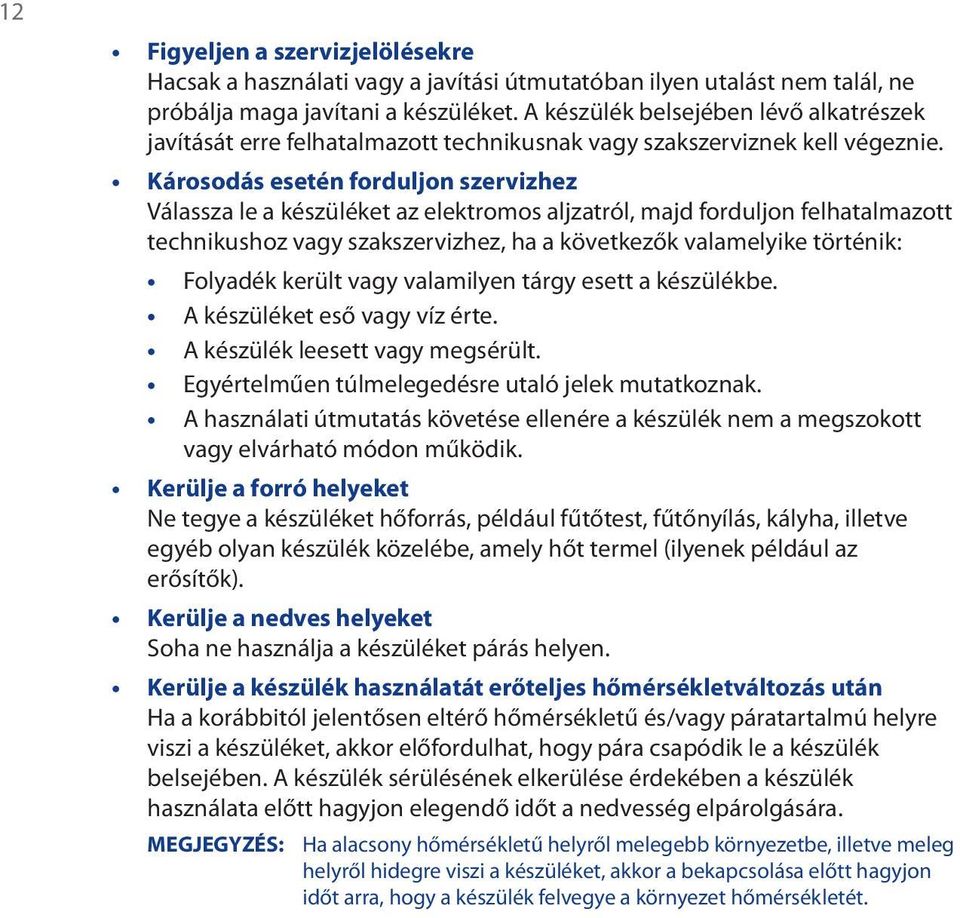 Károsodás esetén forduljon szervizhez Válassza le a készüléket az elektromos aljzatról, majd forduljon felhatalmazott technikushoz vagy szakszervizhez, ha a következők valamelyike történik: Folyadék