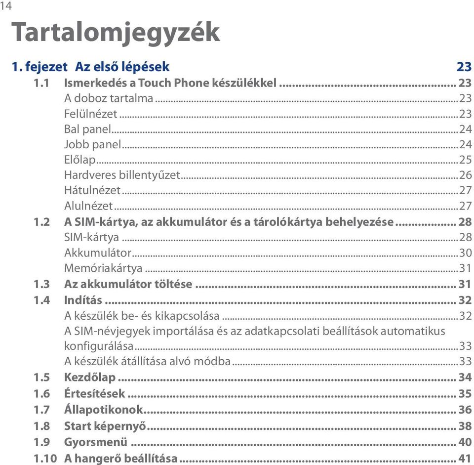 ..31 1.3 Az akkumulátor töltése... 31 1.4 Indítás... 32 A készülék be- és kikapcsolása...32 A SIM-névjegyek importálása és az adatkapcsolati beállítások automatikus konfigurálása.