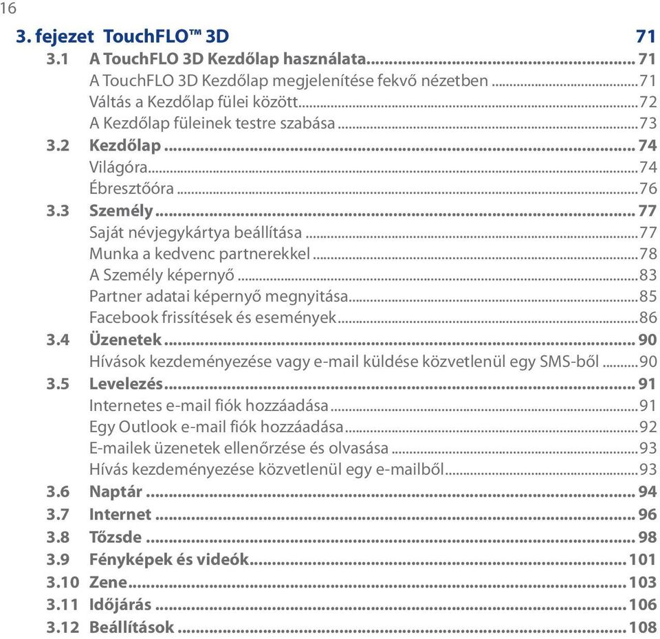 ..85 Facebook frissítések és események...86 3.4 Üzenetek... 90 Hívások kezdeményezése vagy e-mail küldése közvetlenül egy SMS-ből...90 3.5 Levelezés... 91 Internetes e-mail fiók hozzáadása.