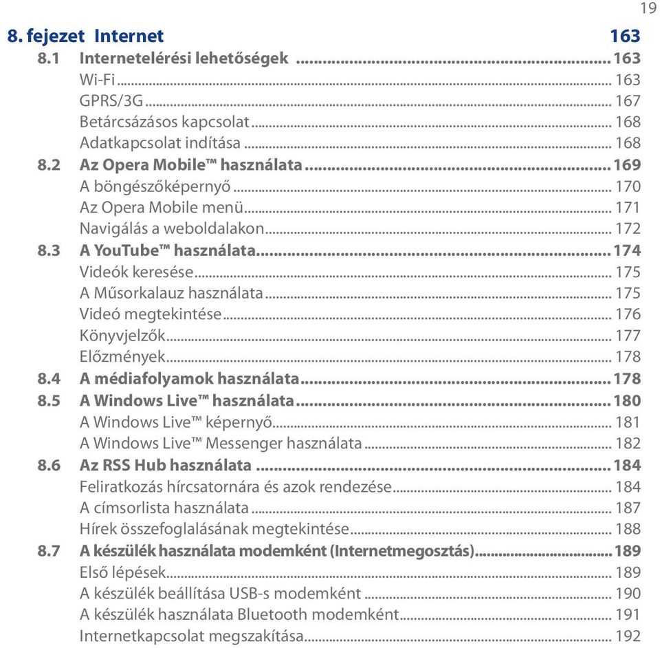 .. 176 Könyvjelzők... 177 Előzmények... 178 8.4 A médiafolyamok használata...178 8.5 A Windows Live használata...180 A Windows Live képernyő... 181 A Windows Live Messenger használata... 182 8.