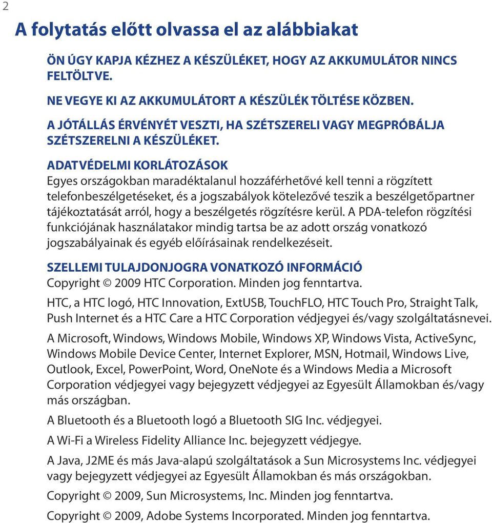 ADATVÉDELMI KORLÁTOZÁSOK Egyes országokban maradéktalanul hozzáférhetővé kell tenni a rögzített telefonbeszélgetéseket, és a jogszabályok kötelezővé teszik a beszélgetőpartner tájékoztatását arról,