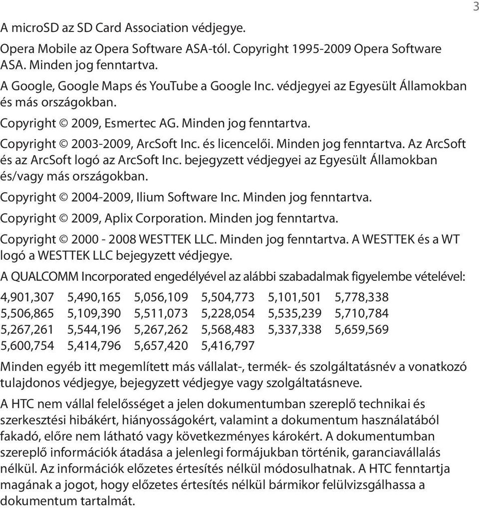 bejegyzett védjegyei az Egyesült Államokban és/vagy más országokban. Copyright 2004-2009, Ilium Software Inc. Minden jog fenntartva. Copyright 2009, Aplix Corporation. Minden jog fenntartva. Copyright 2000-2008 WESTTEK LLC.