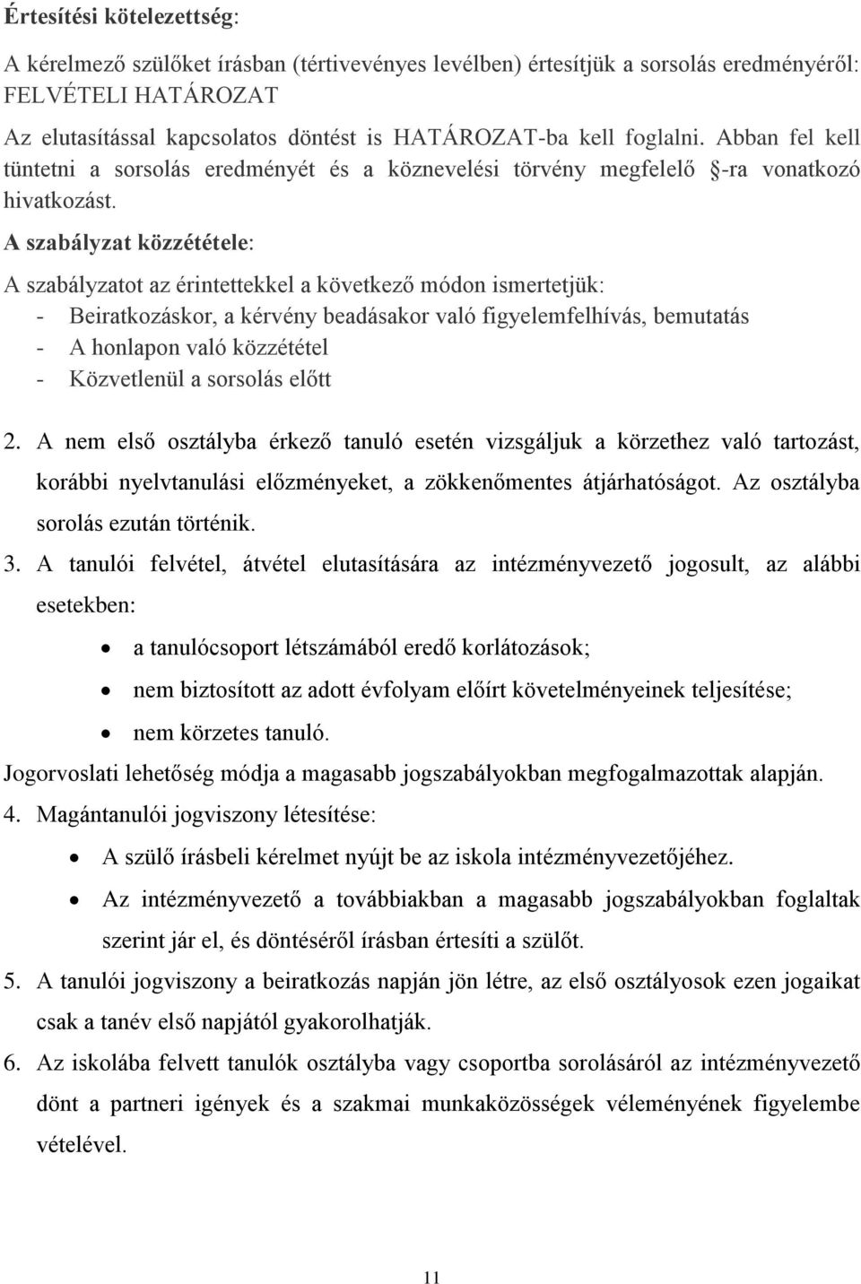 A szabályzat közzététele: A szabályzatot az érintettekkel a következő módon ismertetjük: - Beiratkozáskor, a kérvény beadásakor való figyelemfelhívás, bemutatás - A honlapon való közzététel -