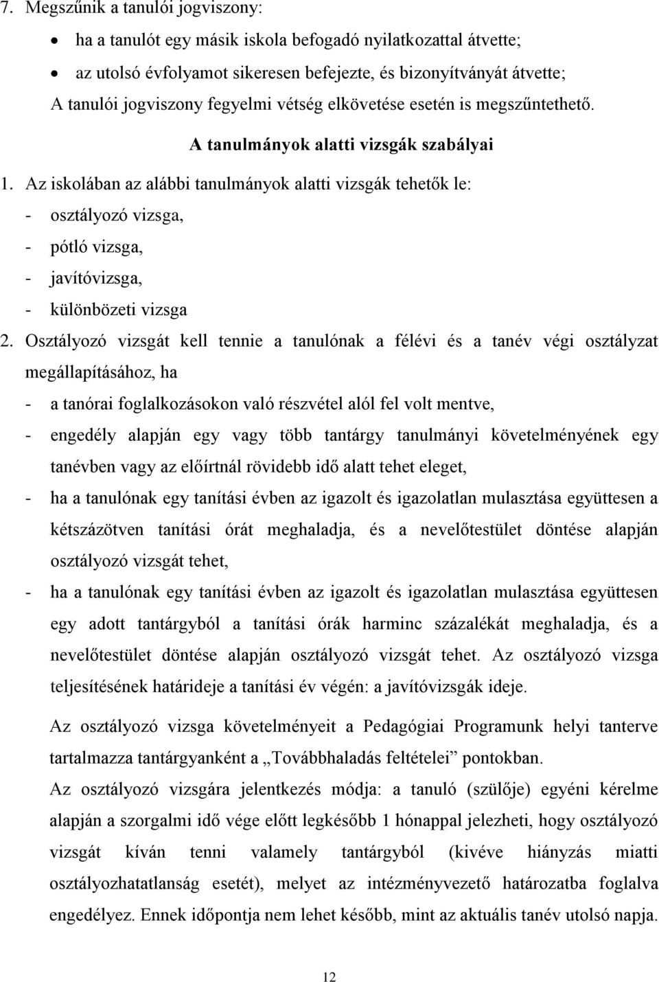 Az iskolában az alábbi tanulmányok alatti vizsgák tehetők le: - osztályozó vizsga, - pótló vizsga, - javítóvizsga, - különbözeti vizsga 2.