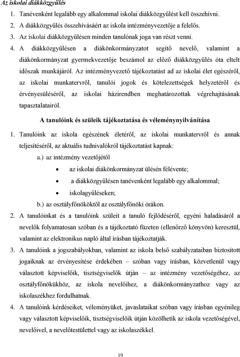 A diákközgyűlésen a diákönkormányzatot segítő nevelő, valamint a diákönkormányzat gyermekvezetője beszámol az előző diákközgyűlés óta eltelt időszak munkájáról.