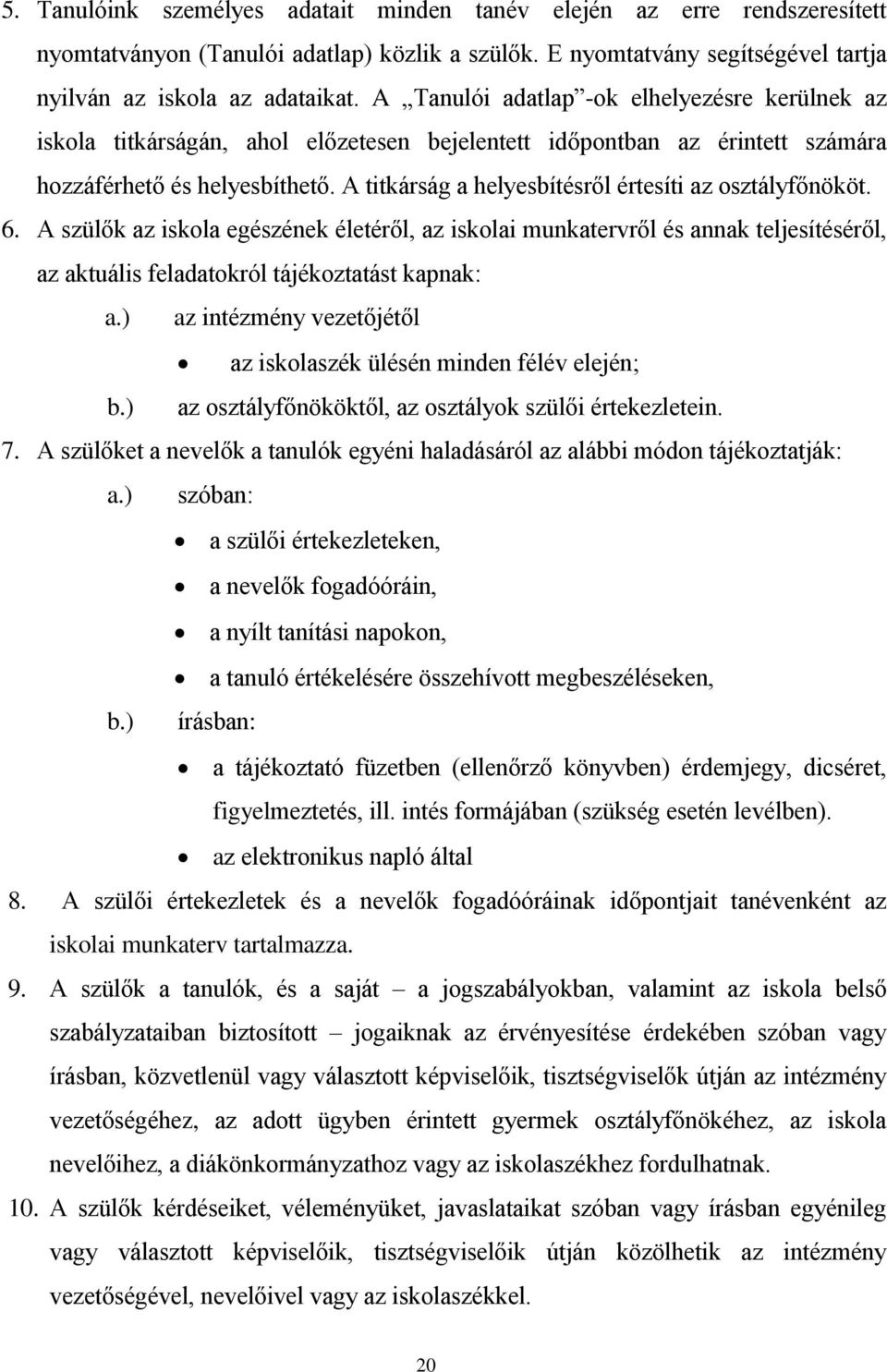 A titkárság a helyesbítésről értesíti az osztályfőnököt. 6. A szülők az iskola egészének életéről, az iskolai munkatervről és annak teljesítéséről, az aktuális feladatokról tájékoztatást kapnak: a.