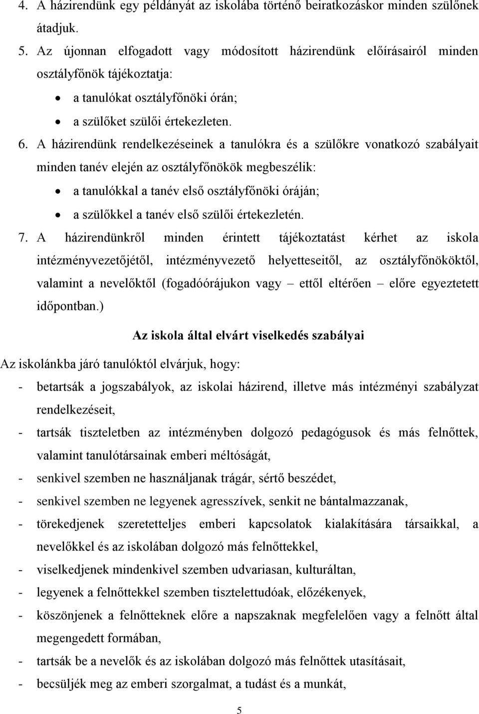 A házirendünk rendelkezéseinek a tanulókra és a szülőkre vonatkozó szabályait minden tanév elején az osztályfőnökök megbeszélik: a tanulókkal a tanév első osztályfőnöki óráján; a szülőkkel a tanév