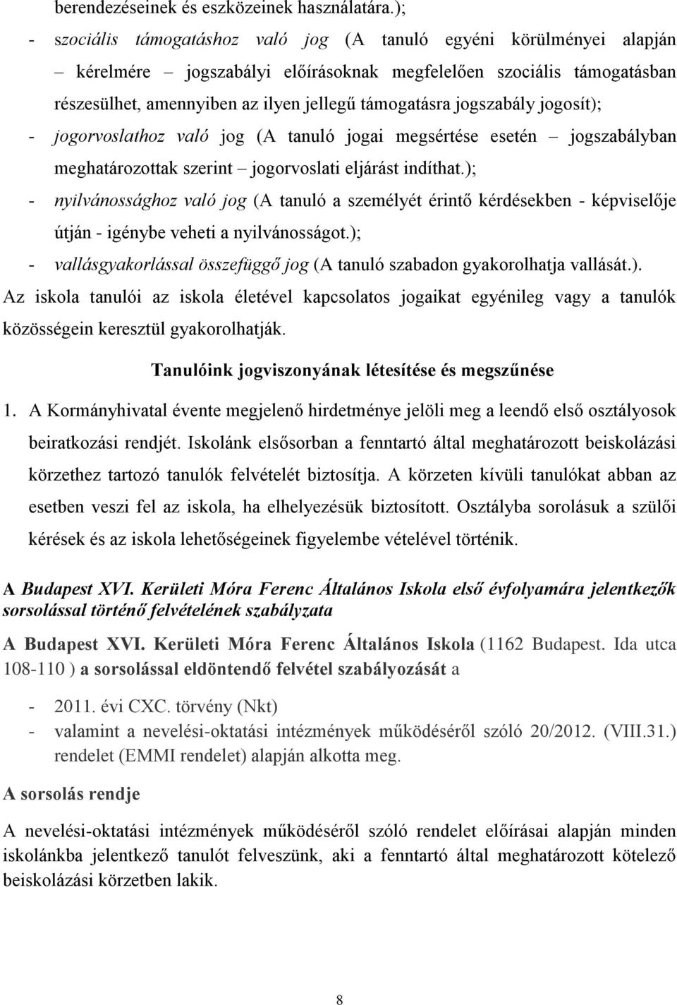 jogszabály jogosít); - jogorvoslathoz való jog (A tanuló jogai megsértése esetén jogszabályban meghatározottak szerint jogorvoslati eljárást indíthat.