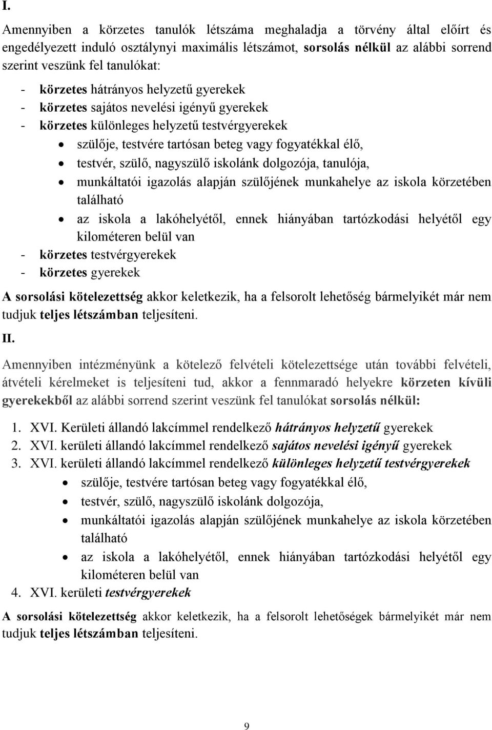 nagyszülő iskolánk dolgozója, tanulója, munkáltatói igazolás alapján szülőjének munkahelye az iskola körzetében található az iskola a lakóhelyétől, ennek hiányában tartózkodási helyétől egy