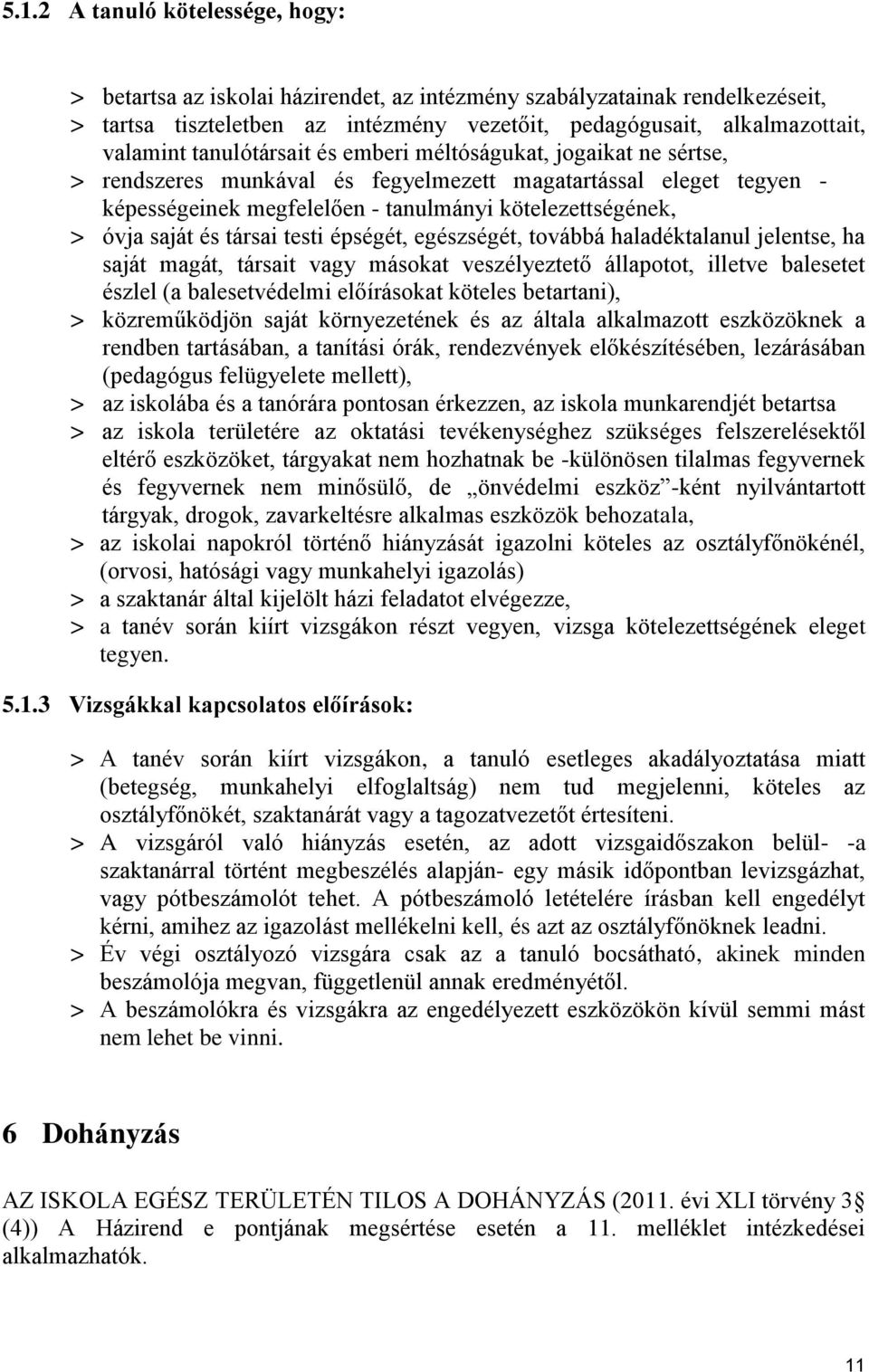 társai testi épségét, egészségét, továbbá haladéktalanul jelentse, ha saját magát, társait vagy másokat veszélyeztető állapotot, illetve balesetet észlel (a balesetvédelmi előírásokat köteles