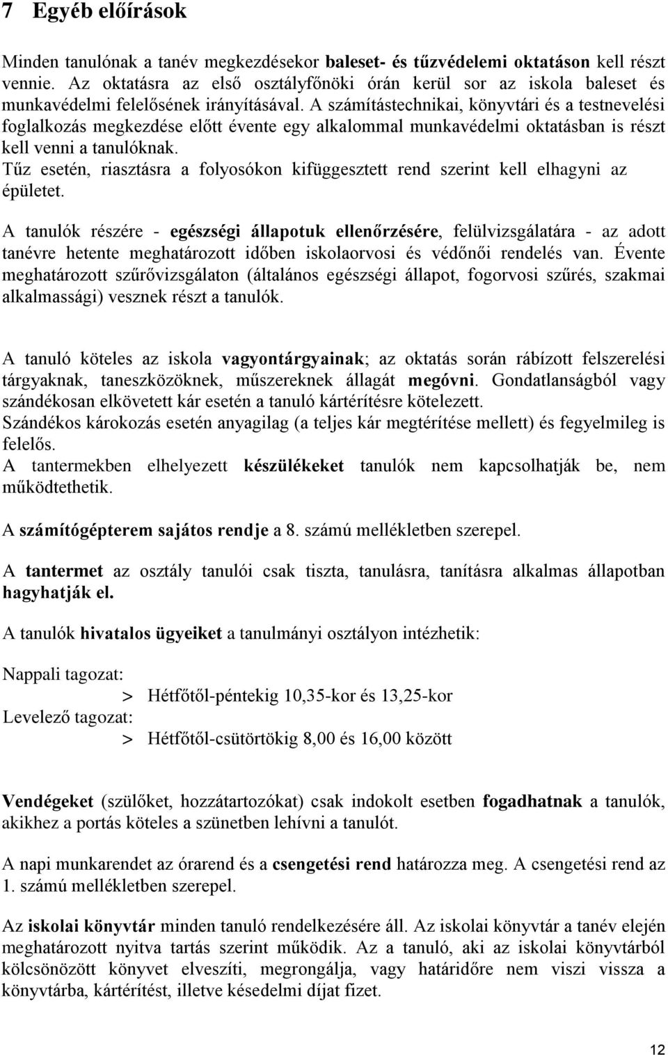 A számítástechnikai, könyvtári és a testnevelési foglalkozás megkezdése előtt évente egy alkalommal munkavédelmi oktatásban is részt kell venni a tanulóknak.