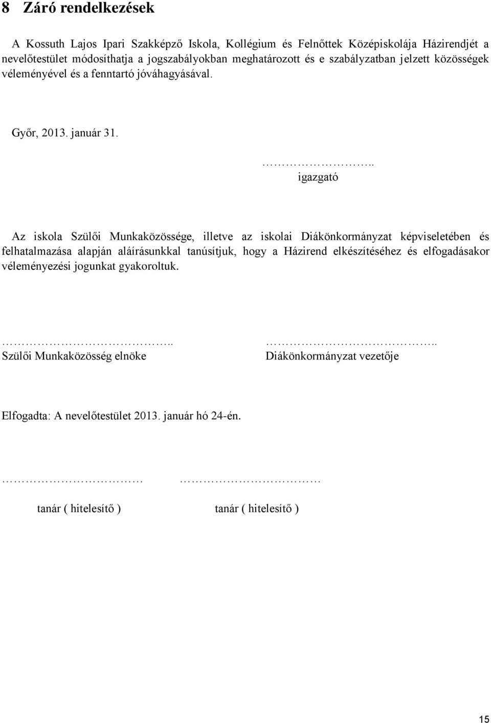 .. igazgató Az iskola Szülői Munkaközössége, illetve az iskolai Diákönkormányzat képviseletében és felhatalmazása alapján aláírásunkkal tanúsítjuk, hogy a Házirend