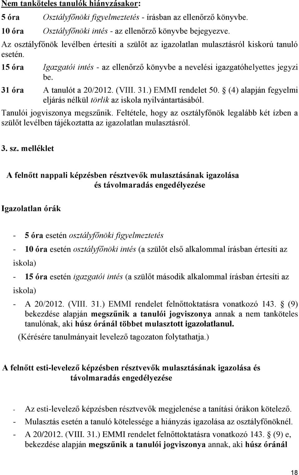 31 óra A tanulót a 20/2012. (VIII. 31.) EMMI rendelet 50. (4) alapján fegyelmi eljárás nélkül törlik az iskola nyilvántartásából. Tanulói jogviszonya megszűnik.