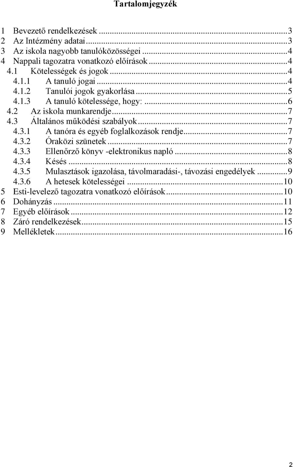 .. 7 4.3.2 Óraközi szünetek... 7 4.3.3 Ellenőrző könyv -elektronikus napló... 8 4.3.4 Késés... 8 4.3.5 Mulasztások igazolása, távolmaradási-, távozási engedélyek... 9 4.3.6 A hetesek kötelességei.