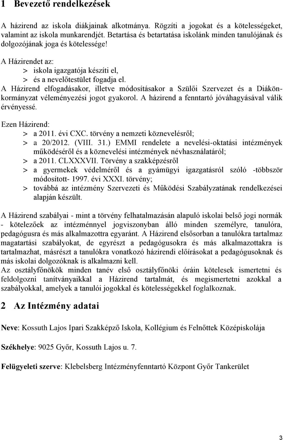 A Házirend elfogadásakor, illetve módosításakor a Szülői Szervezet és a Diákönkormányzat véleményezési jogot gyakorol. A házirend a fenntartó jóváhagyásával válik érvényessé. Ezen Házirend: > a 2011.