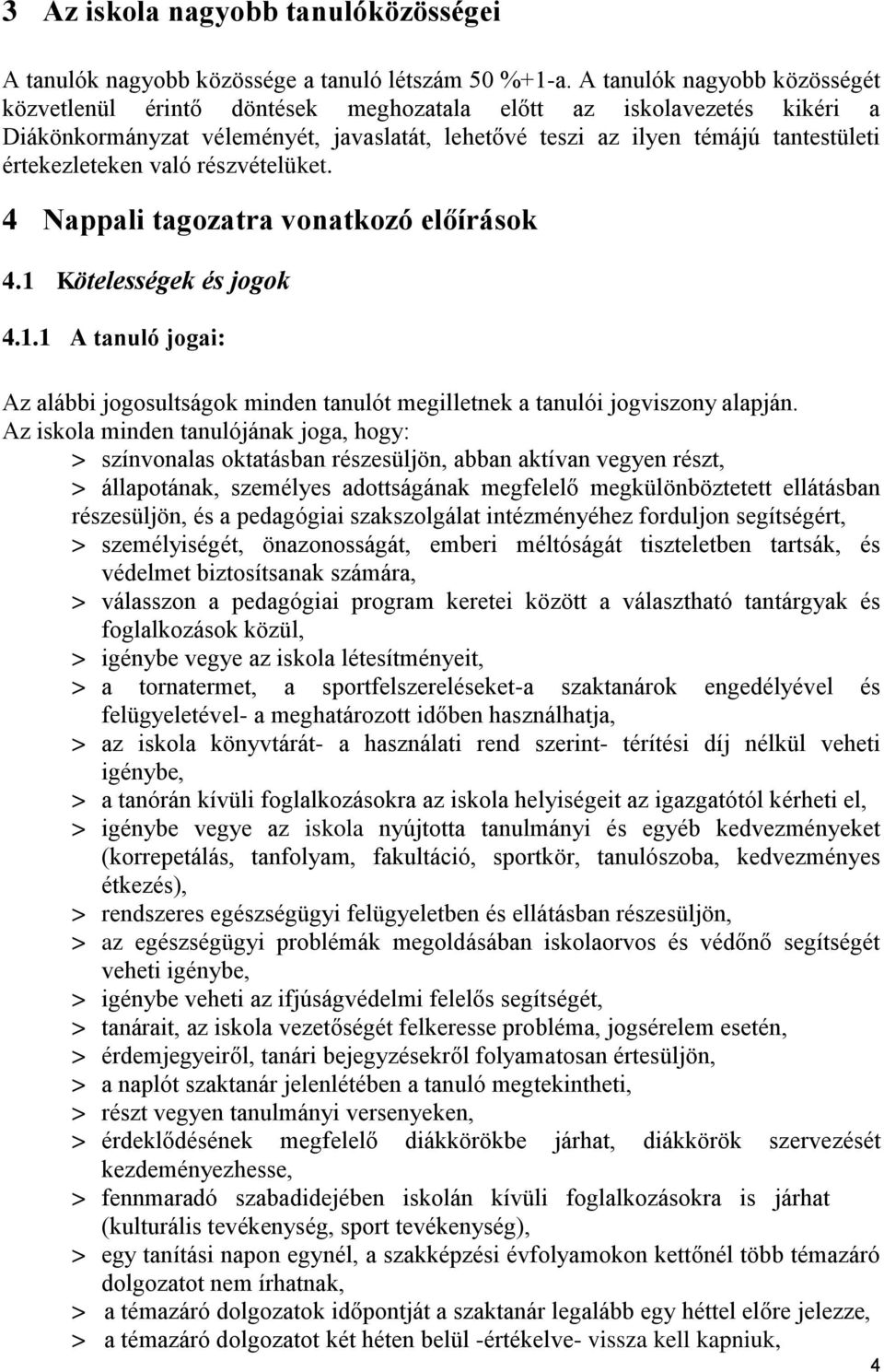 értekezleteken való részvételüket. 4 Nappali tagozatra vonatkozó előírások 4.1 Kötelességek és jogok 4.1.1 A tanuló jogai: Az alábbi jogosultságok minden tanulót megilletnek a tanulói jogviszony alapján.