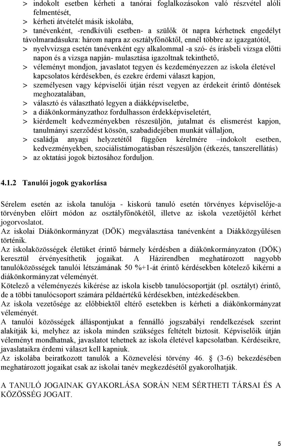 igazoltnak tekinthető, > véleményt mondjon, javaslatot tegyen és kezdeményezzen az iskola életével kapcsolatos kérdésekben, és ezekre érdemi választ kapjon, > személyesen vagy képviselői útján részt