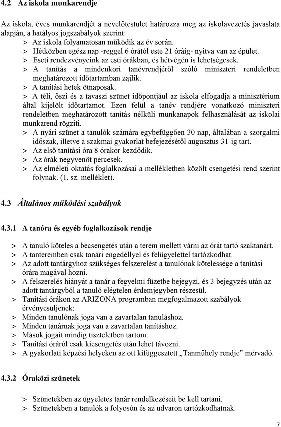 > A tanítás a mindenkori tanévrendjéről szóló miniszteri rendeletben meghatározott időtartamban zajlik. > A tanítási hetek ötnaposak.