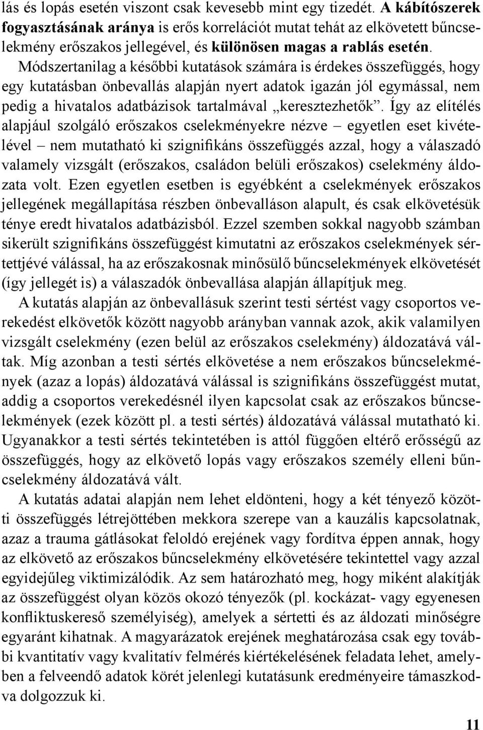 Módszertanilag a későbbi kutatások számára is érdekes összefüggés, hogy egy kutatásban önbevallás alapján nyert adatok igazán jól egymással, nem pedig a hivatalos adatbázisok tartalmával