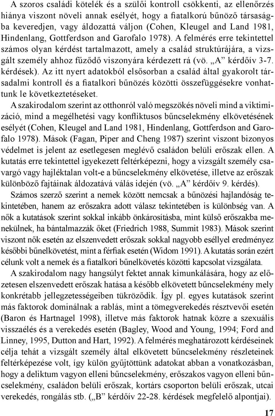 A felmérés erre tekintettel számos olyan kérdést tartalmazott, amely a család struktúrájára, a vizsgált személy ahhoz fűződő viszonyára kérdezett rá (vö. A kérdőív 3-7. kérdések).