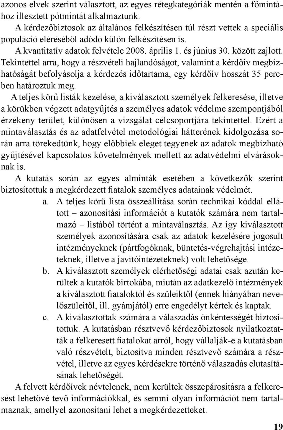 között zajlott. Tekintettel arra, hogy a részvételi hajlandóságot, valamint a kérdőív megbízhatóságát befolyásolja a kérdezés időtartama, egy kérdőív hosszát 35 percben határoztuk meg.