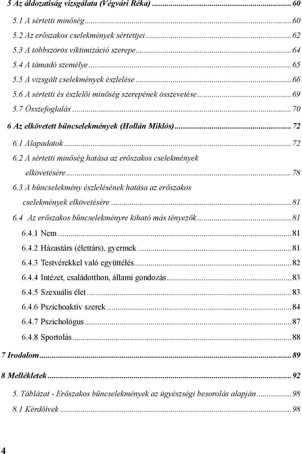 1 Alapadatok...72 6.2 A sértetti minőség hatása az erőszakos cselekmények elkövetésére...78 6.3 A bűncselekmény észlelésének hatása az erőszakos cselekmények elkövetésére...81 6.