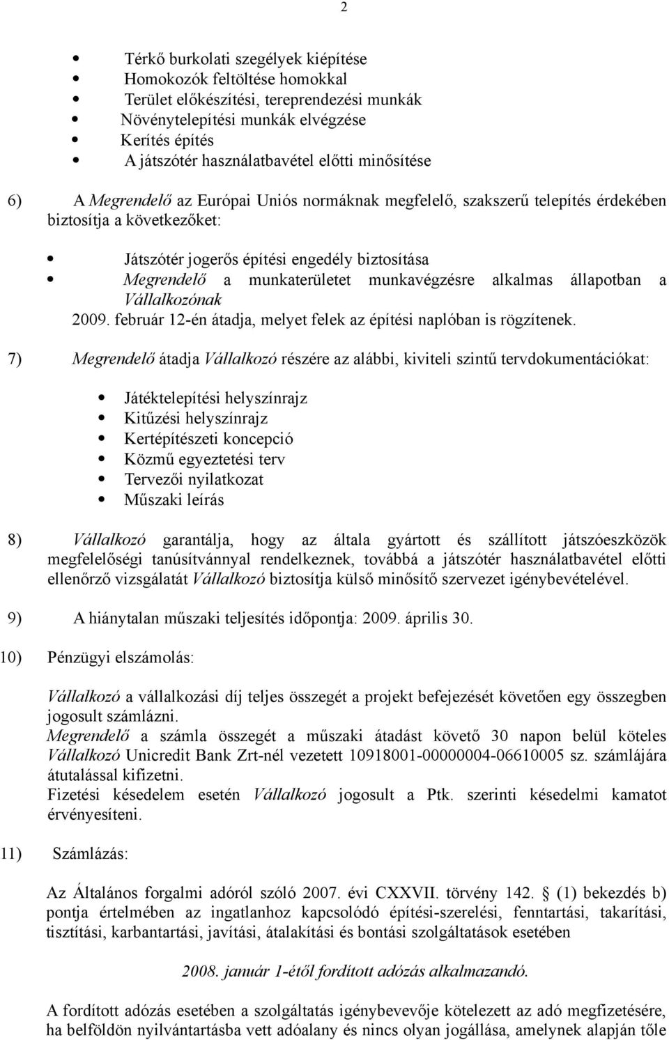 munkavégzésre alkalmas állapotban a Vállalkozónak 2009. február 12-én átadja, melyet felek az építési naplóban is rögzítenek.