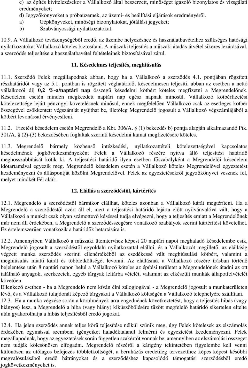 A Vállalkozó tevékenységébıl eredı, az üzembe helyezéshez és használatbavételhez szükséges hatósági nyilatkozatokat Vállalkozó köteles biztosítani.