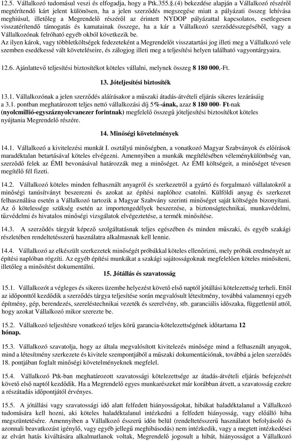 érintett NYDOP pályázattal kapcsolatos, esetlegesen visszatérítendı támogatás és kamatainak összege, ha a kár a Vállalkozó szerzıdésszegésébıl, vagy a Vállalkozónak felróható egyéb okból következik