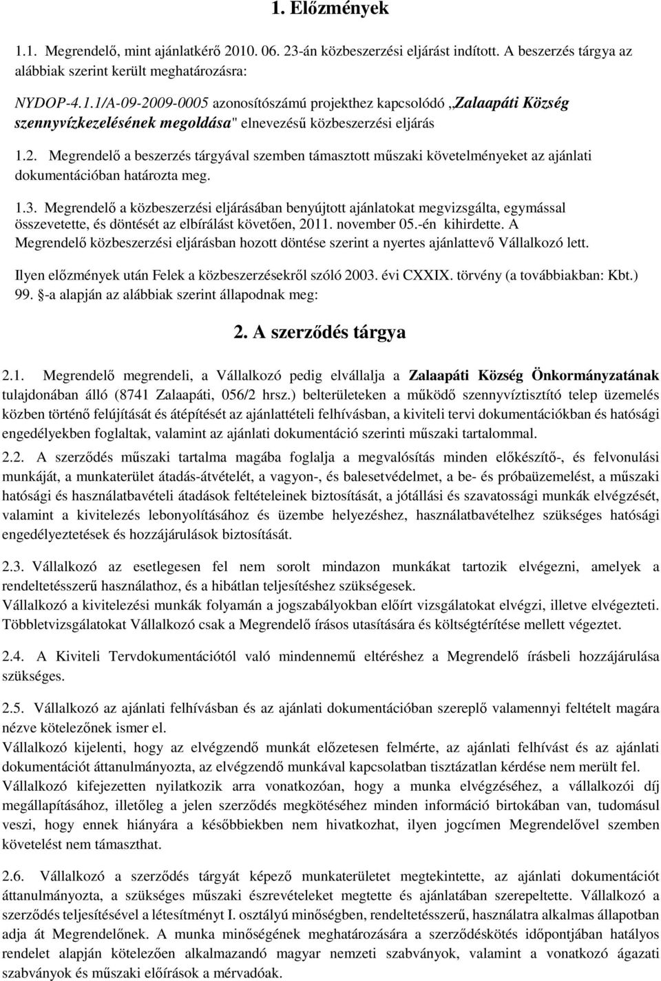 Megrendelı a közbeszerzési eljárásában benyújtott ajánlatokat megvizsgálta, egymással összevetette, és döntését az elbírálást követıen, 2011. november 05.-én kihirdette.