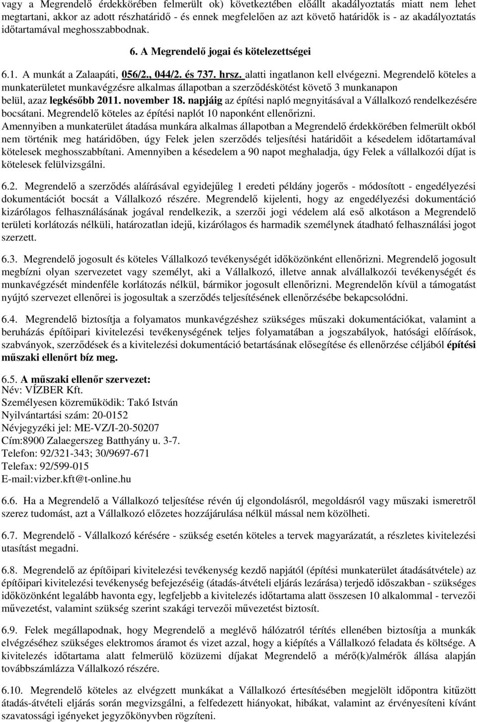 Megrendelı köteles a munkaterületet munkavégzésre alkalmas állapotban a szerzıdéskötést követı 3 munkanapon belül, azaz legkésıbb 2011. november 18.