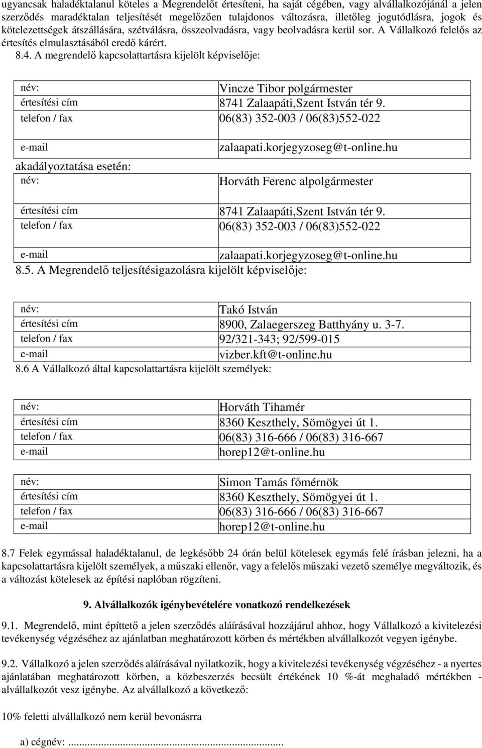 A megrendelı kapcsolattartásra kijelölt képviselıje: név: Vincze Tibor polgármester értesítési cím 8741 Zalaapáti,Szent István tér 9.