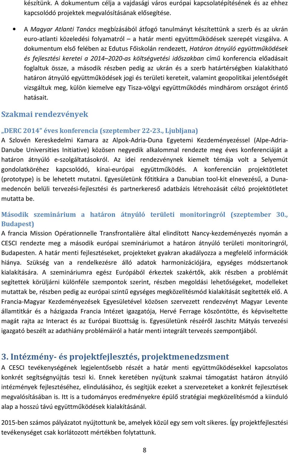 A dokumentum első felében az Edutus Főiskolán rendezett, Határon átnyúló együttműködések és fejlesztési keretei a 214 22-as költségvetési időszakban című konferencia előadásait foglaltuk össze, a