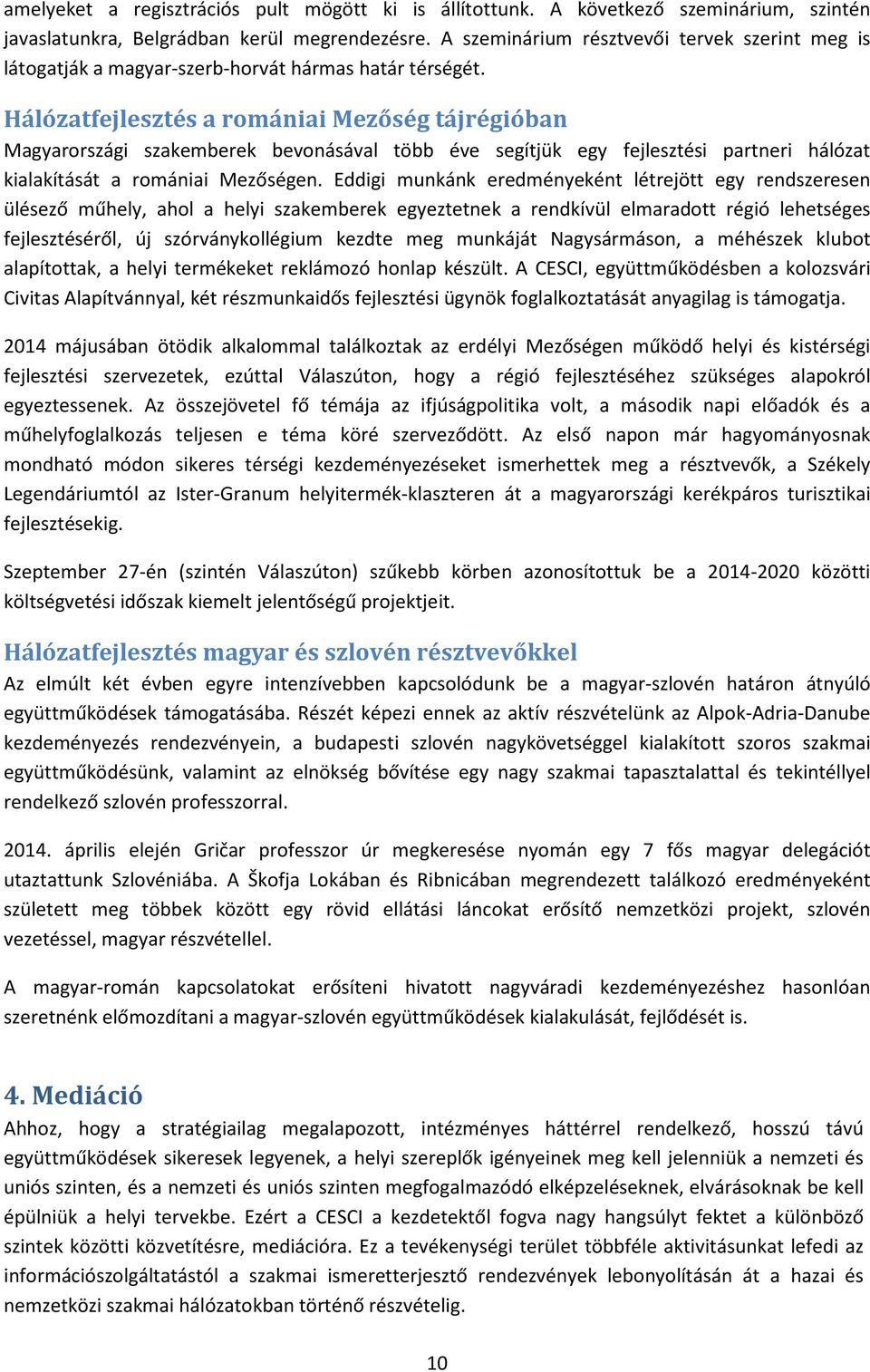 Hálózatfejlesztés a romániai Mezőség tájrégióban Magyarországi szakemberek bevonásával több éve segítjük egy fejlesztési partneri hálózat kialakítását a romániai Mezőségen.