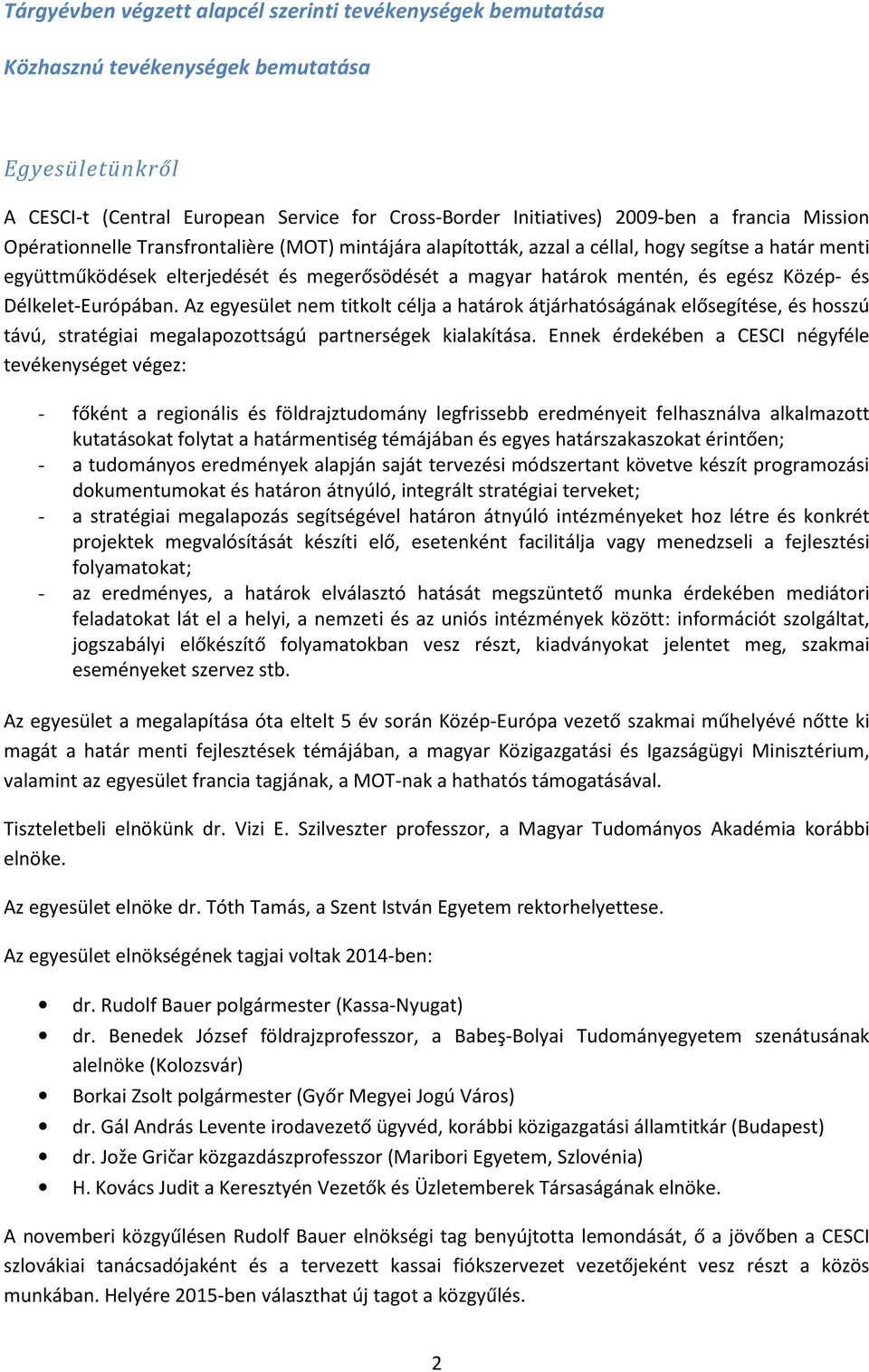 és Délkelet-Európában. Az egyesület nem titkolt célja a határok átjárhatóságának elősegítése, és hosszú távú, stratégiai megalapozottságú partnerségek kialakítása.