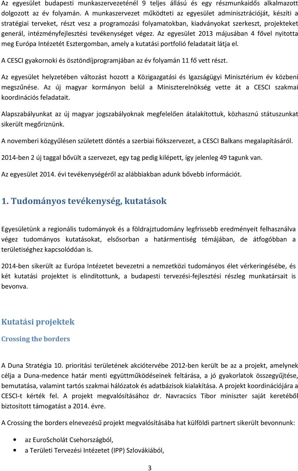 tevékenységet végez. Az egyesület 213 májusában 4 fővel nyitotta meg Európa Intézetét Esztergomban, amely a kutatási portfolió feladatait látja el.