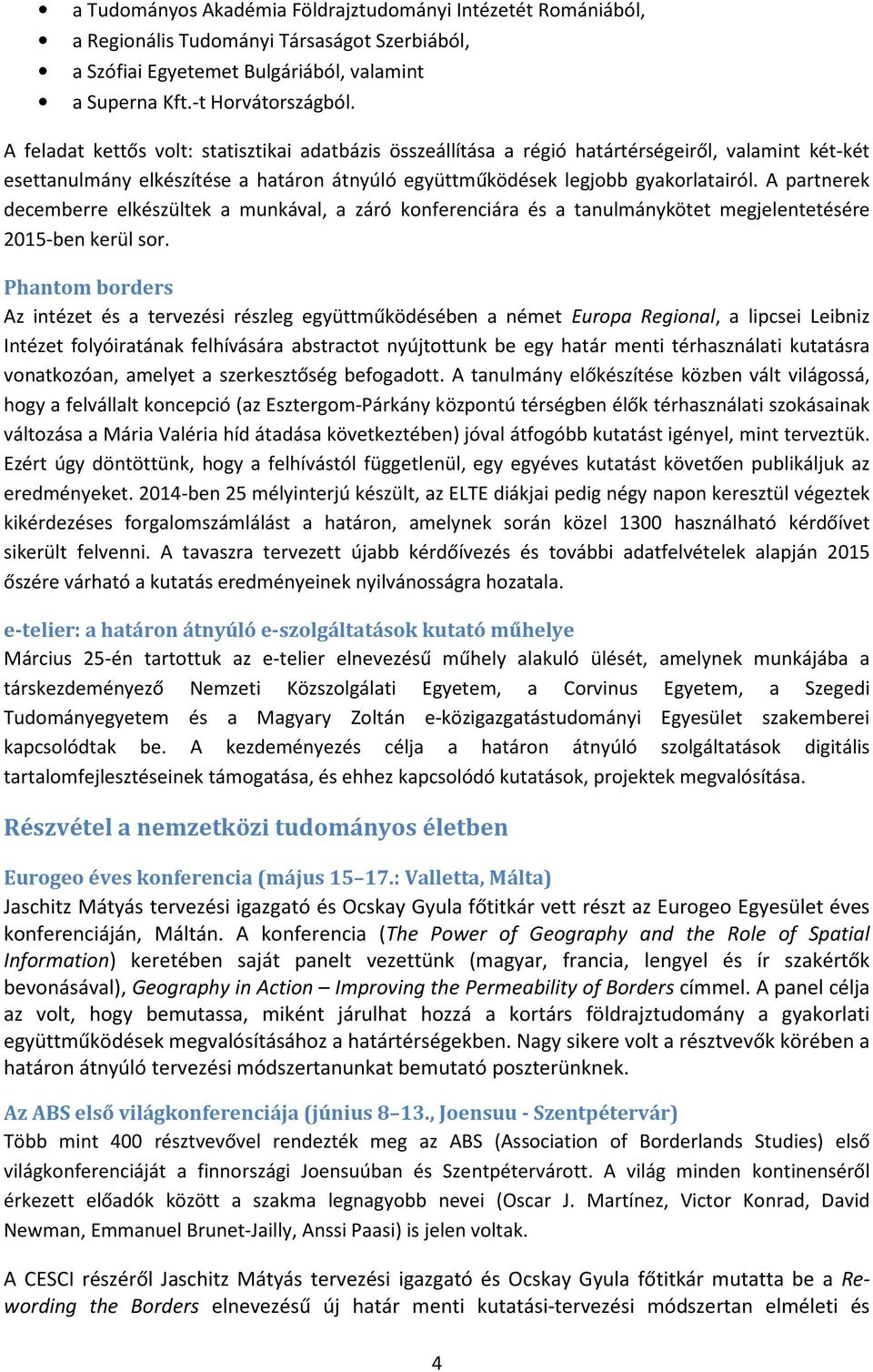 A partnerek decemberre elkészültek a munkával, a záró konferenciára és a tanulmánykötet megjelentetésére 215-ben kerül sor.