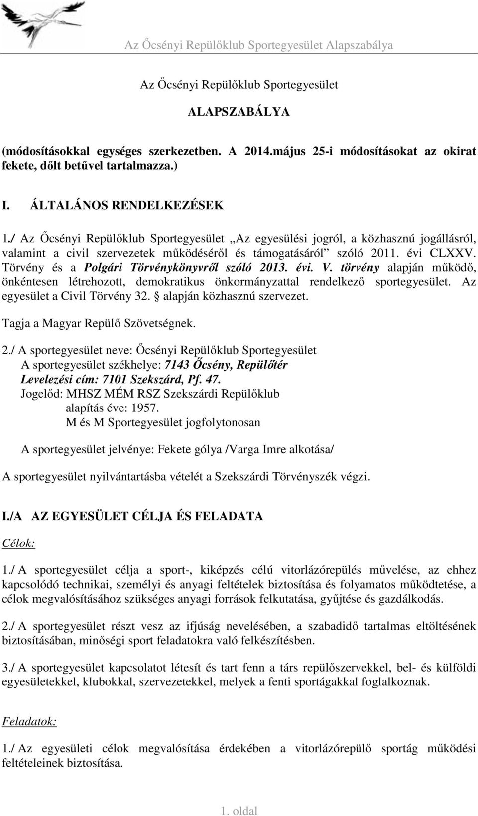 Törvény és a Polgári Törvénykönyvről szóló 2013. évi. V. törvény alapján működő, önkéntesen létrehozott, demokratikus önkormányzattal rendelkező sportegyesület. Az egyesület a Civil Törvény 32.