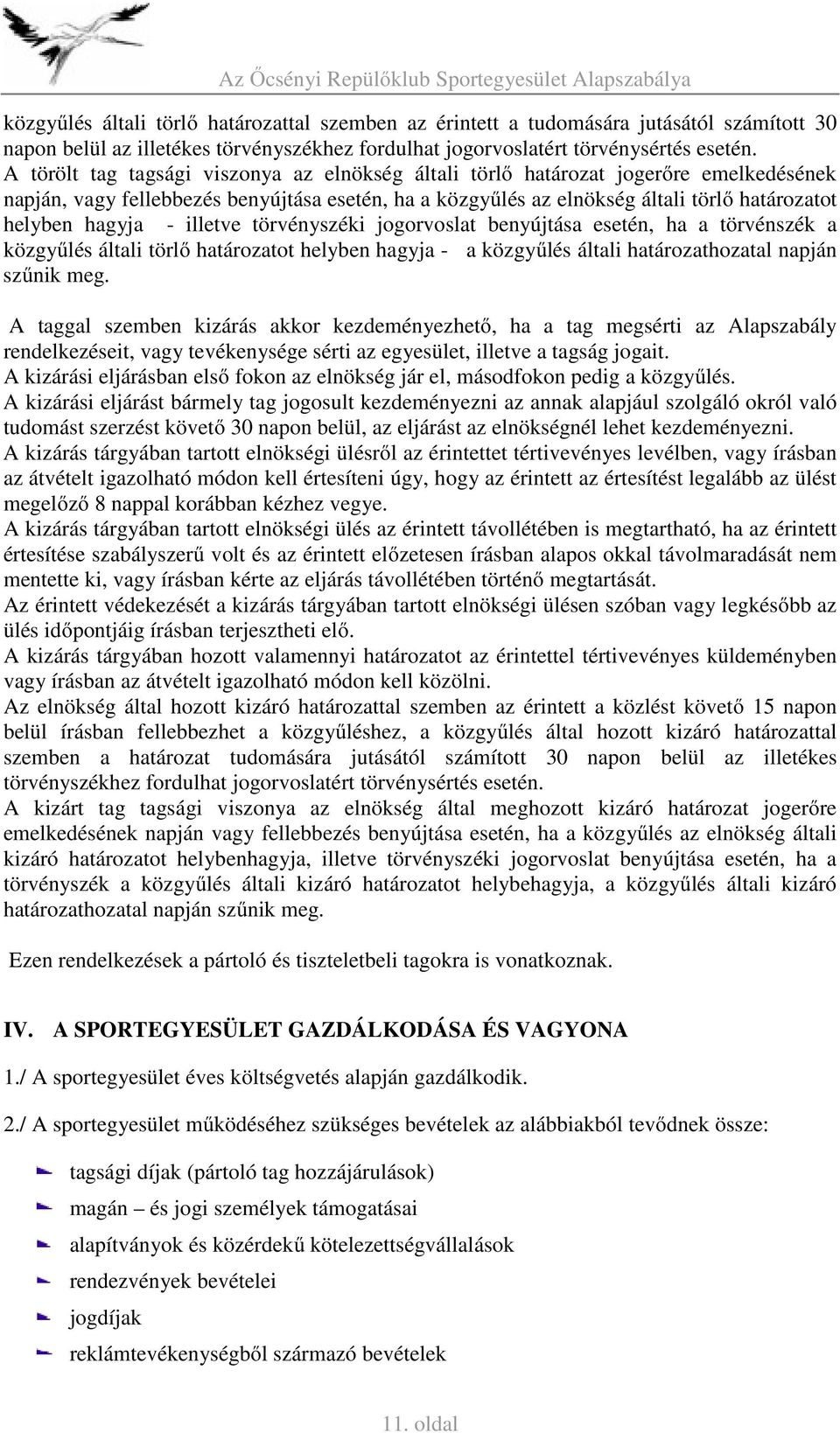 - illetve törvényszéki jogorvoslat benyújtása esetén, ha a törvénszék a közgyűlés általi törlő határozatot helyben hagyja - a közgyűlés általi határozathozatal napján szűnik meg.