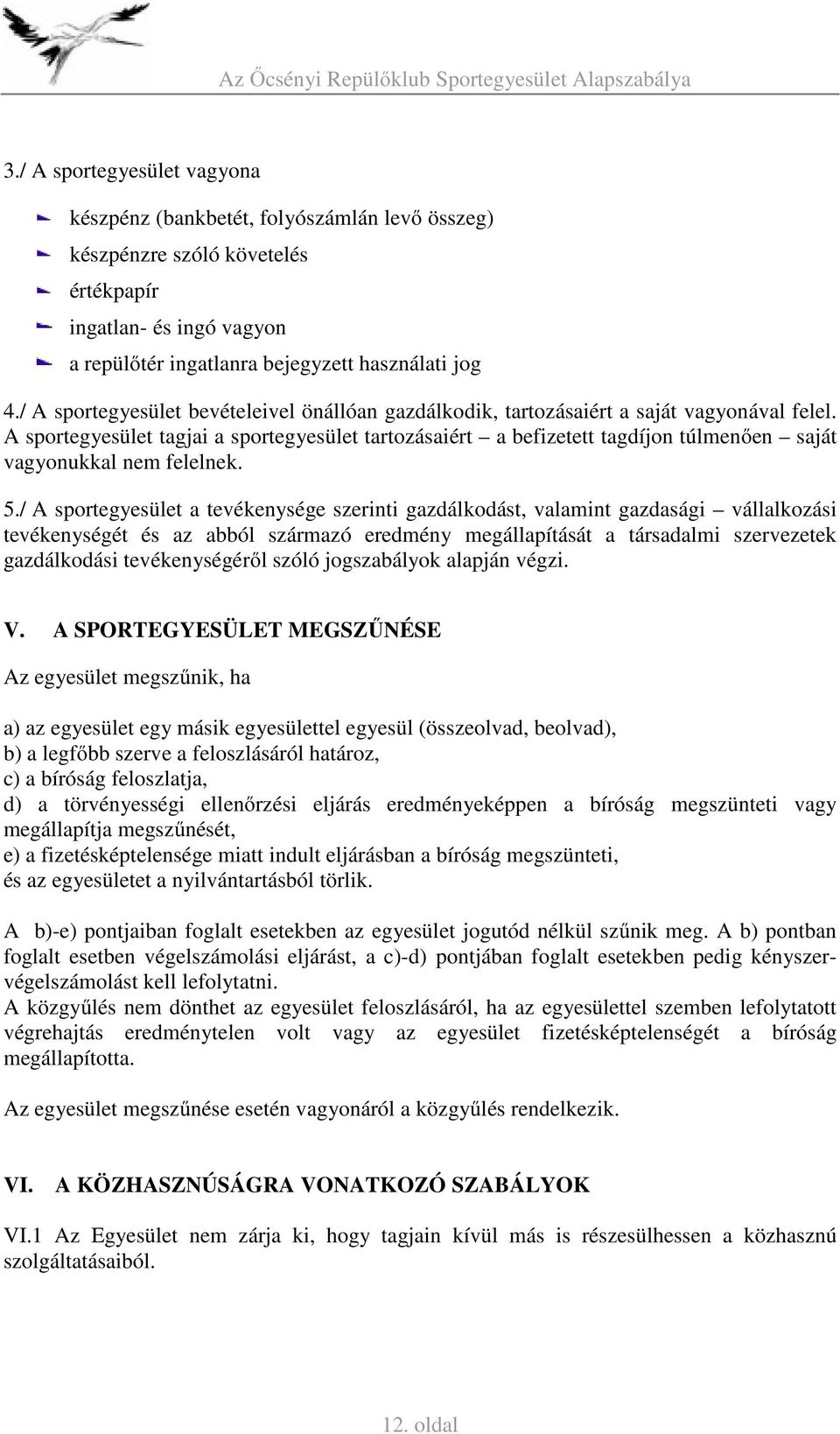 A sportegyesület tagjai a sportegyesület tartozásaiért a befizetett tagdíjon túlmenően saját vagyonukkal nem felelnek. 5.