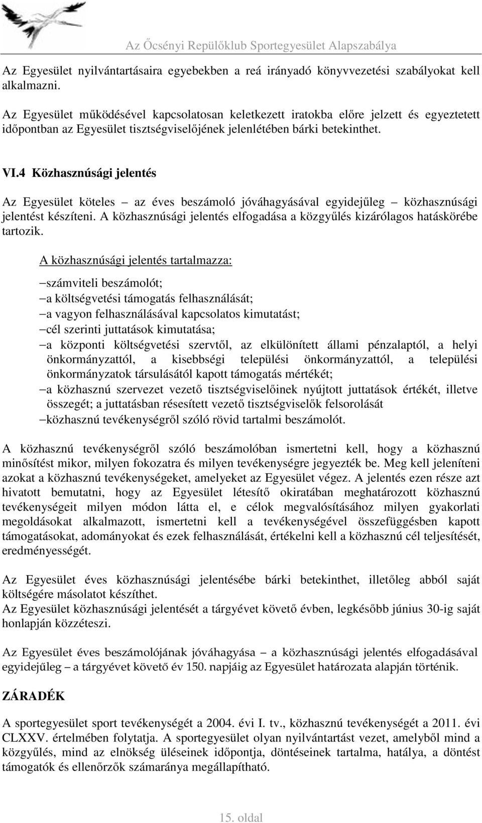 4 Közhasznúsági jelentés Az Egyesület köteles az éves beszámoló jóváhagyásával egyidejűleg közhasznúsági jelentést készíteni.