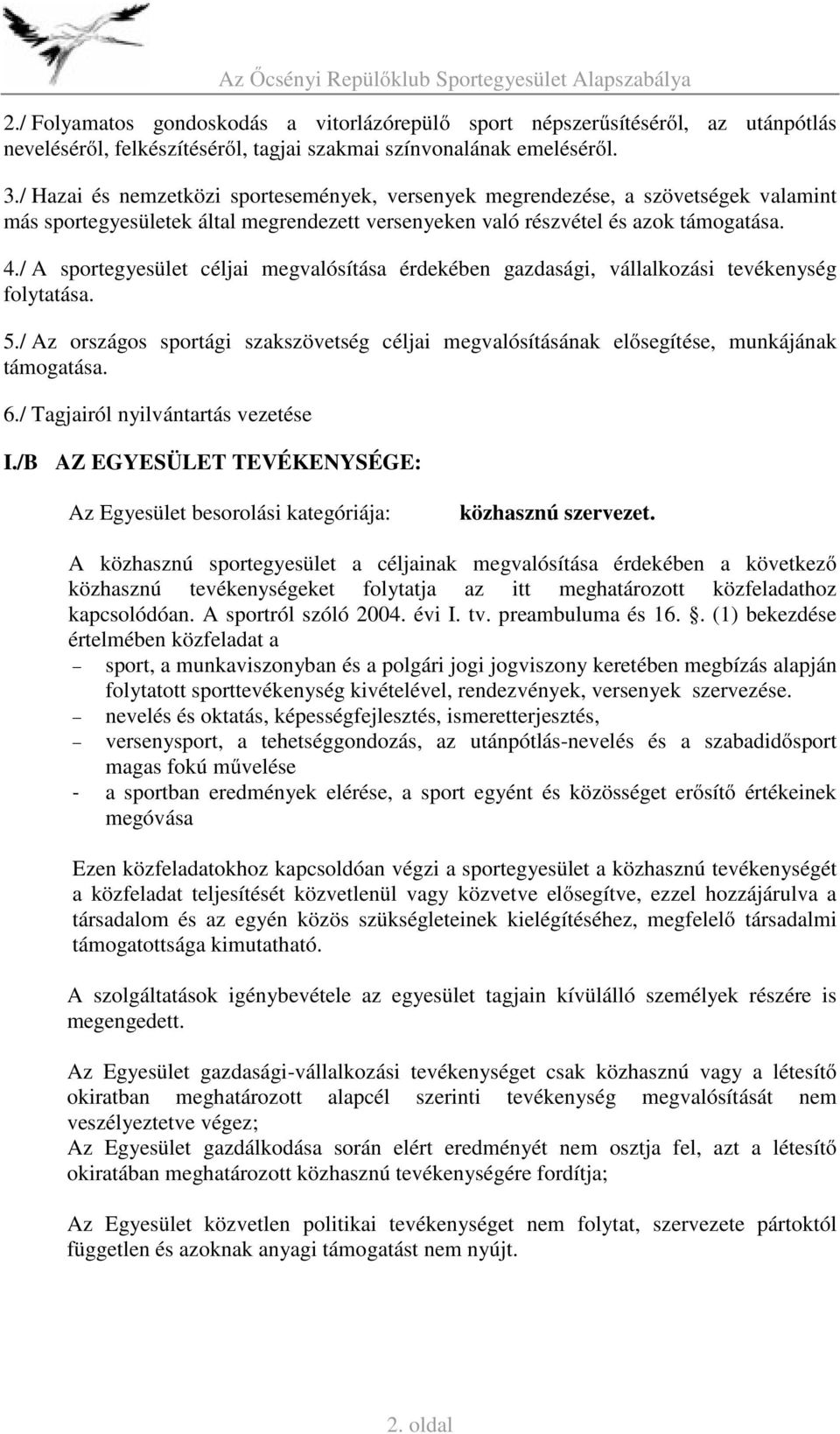 / A sportegyesület céljai megvalósítása érdekében gazdasági, vállalkozási tevékenység folytatása. 5./ Az országos sportági szakszövetség céljai megvalósításának elősegítése, munkájának támogatása. 6.