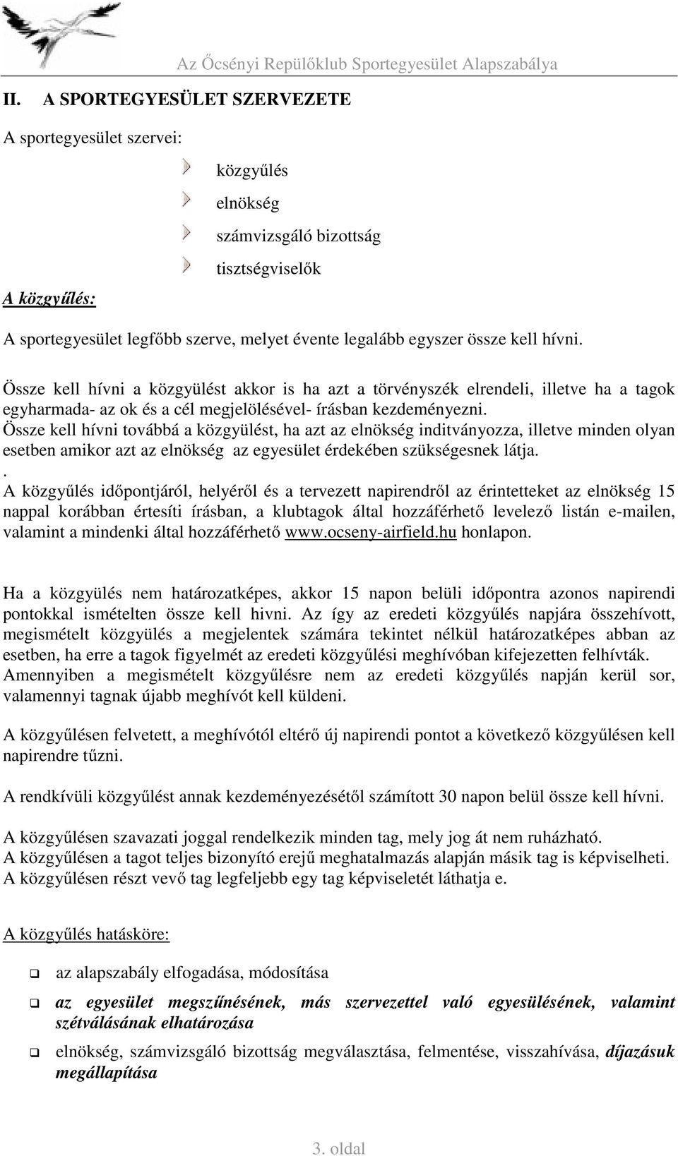 Össze kell hívni továbbá a közgyülést, ha azt az elnökség inditványozza, illetve minden olyan esetben amikor azt az elnökség az egyesület érdekében szükségesnek látja.