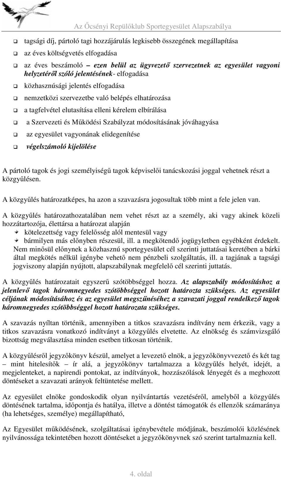 módosításának jóváhagyása az egyesület vagyonának elidegenítése végelszámoló kijelölése A pártoló tagok és jogi személyiségű tagok képviselői tanácskozási joggal vehetnek részt a közgyűlésen.