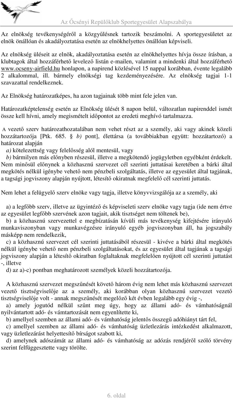 ocseny-airfield.hu honlapon, a napirend közlésével 15 nappal korábban, évente legalább 2 alkalommal, ill. bármely elnökségi tag kezdeményezésére. Az elnökség tagjai 1-1 szavazattal rendelkeznek.